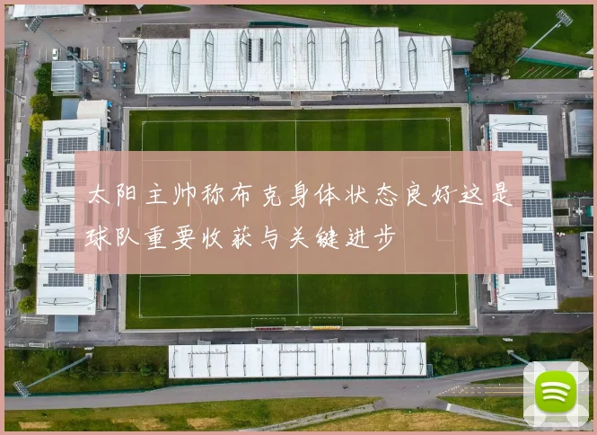太阳主帅称布克身体状态良好这是球队重要收获与关键进步